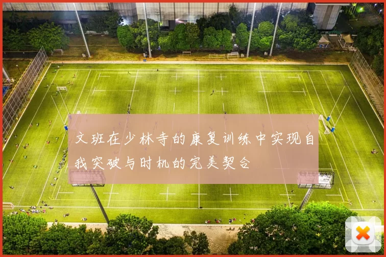 文班在少林寺的康复训练中实现自我突破与时机的完美契合